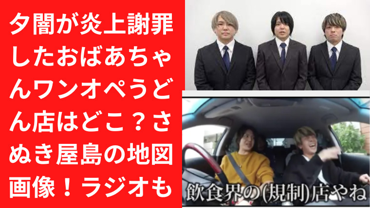 Uuumの夕闇が炎上謝罪したおばあちゃんワンオペうどん店はどこ？さぬき屋島の地図画像！ラジオも終了！｜TrendWatch